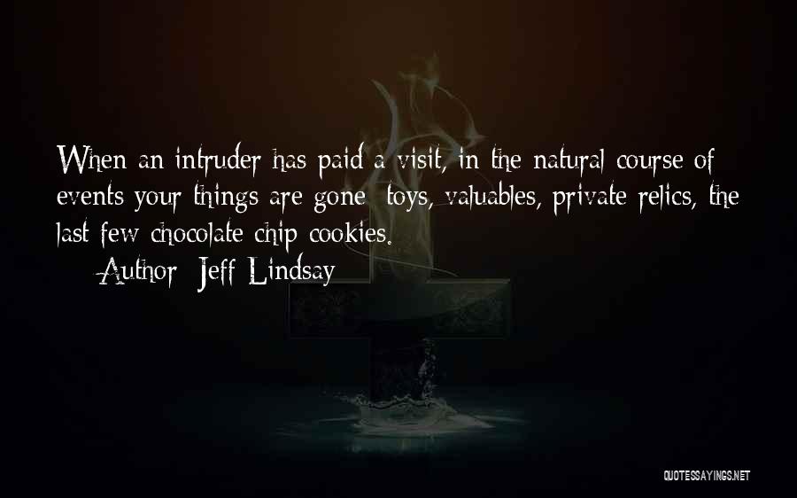 Jeff Lindsay Quotes: When An Intruder Has Paid A Visit, In The Natural Course Of Events Your Things Are Gone: Toys, Valuables, Private