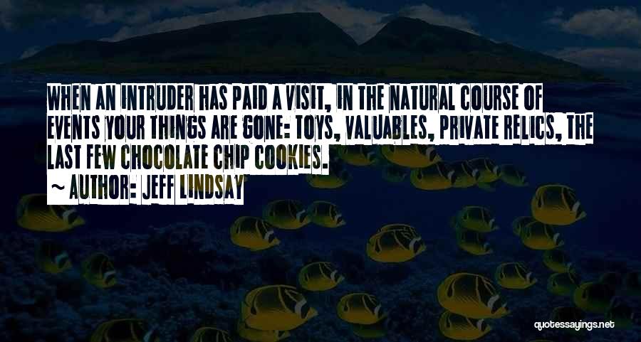 Jeff Lindsay Quotes: When An Intruder Has Paid A Visit, In The Natural Course Of Events Your Things Are Gone: Toys, Valuables, Private