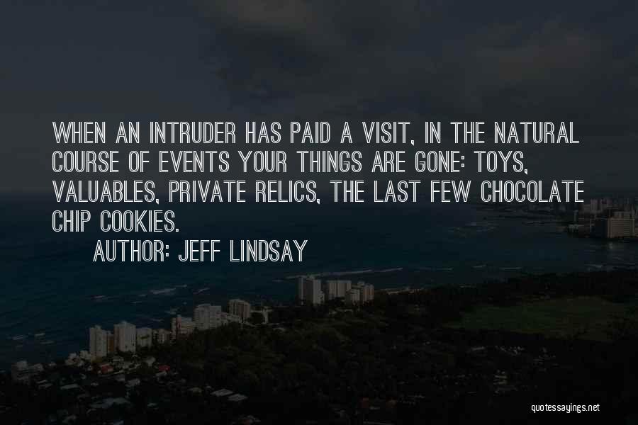 Jeff Lindsay Quotes: When An Intruder Has Paid A Visit, In The Natural Course Of Events Your Things Are Gone: Toys, Valuables, Private