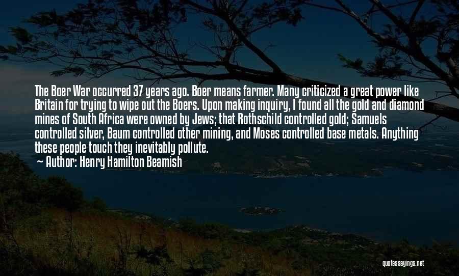 Henry Hamilton Beamish Quotes: The Boer War Occurred 37 Years Ago. Boer Means Farmer. Many Criticized A Great Power Like Britain For Trying To