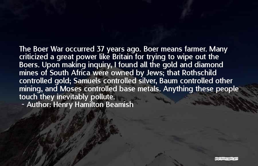 Henry Hamilton Beamish Quotes: The Boer War Occurred 37 Years Ago. Boer Means Farmer. Many Criticized A Great Power Like Britain For Trying To