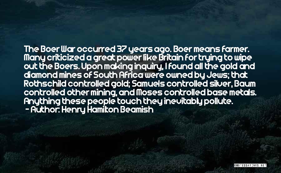 Henry Hamilton Beamish Quotes: The Boer War Occurred 37 Years Ago. Boer Means Farmer. Many Criticized A Great Power Like Britain For Trying To