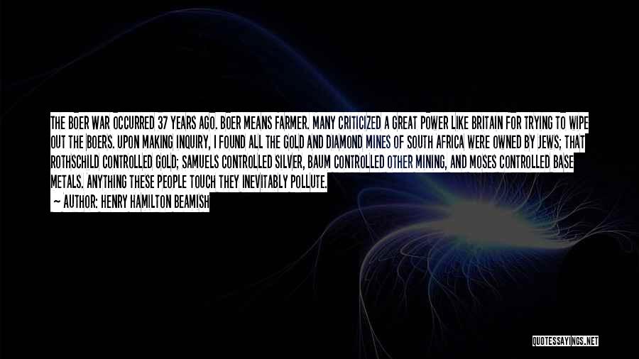 Henry Hamilton Beamish Quotes: The Boer War Occurred 37 Years Ago. Boer Means Farmer. Many Criticized A Great Power Like Britain For Trying To