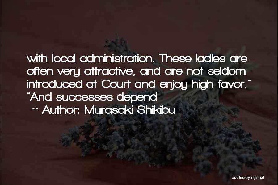 Murasaki Shikibu Quotes: With Local Administration. These Ladies Are Often Very Attractive, And Are Not Seldom Introduced At Court And Enjoy High Favor.
