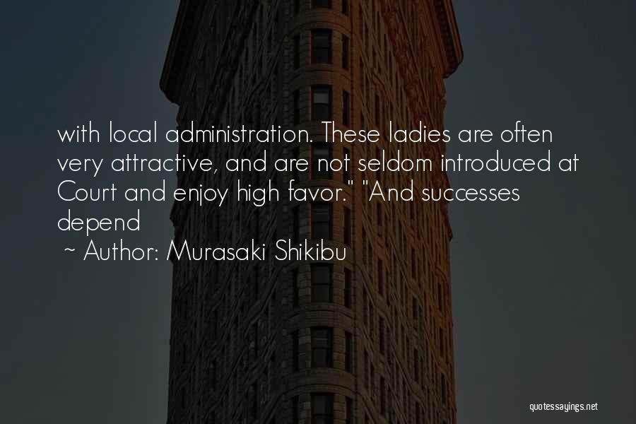 Murasaki Shikibu Quotes: With Local Administration. These Ladies Are Often Very Attractive, And Are Not Seldom Introduced At Court And Enjoy High Favor.