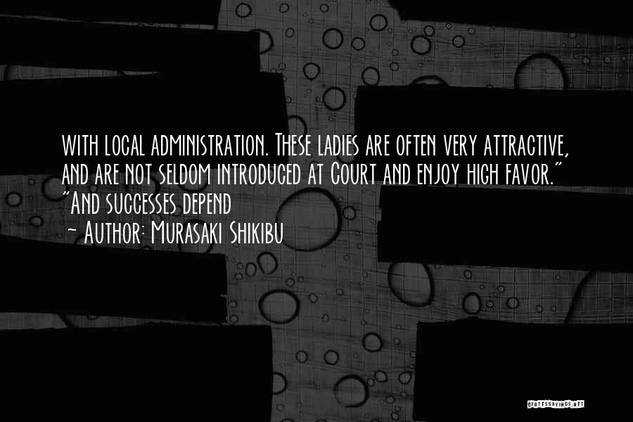 Murasaki Shikibu Quotes: With Local Administration. These Ladies Are Often Very Attractive, And Are Not Seldom Introduced At Court And Enjoy High Favor.