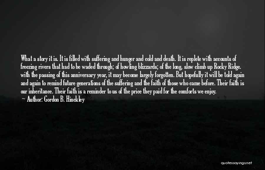 Gordon B. Hinckley Quotes: What A Story It Is. It Is Filled With Suffering And Hunger And Cold And Death. It Is Replete With