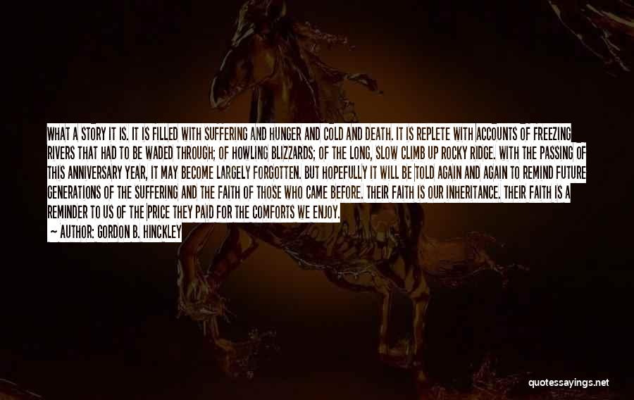 Gordon B. Hinckley Quotes: What A Story It Is. It Is Filled With Suffering And Hunger And Cold And Death. It Is Replete With