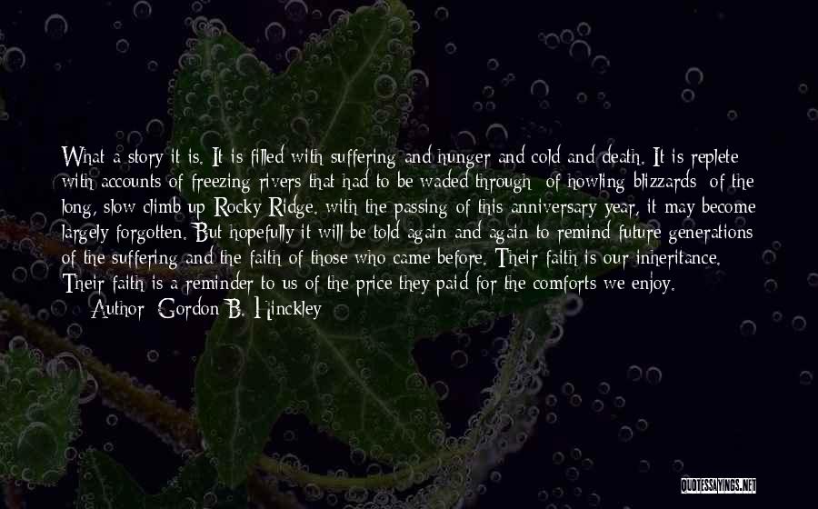 Gordon B. Hinckley Quotes: What A Story It Is. It Is Filled With Suffering And Hunger And Cold And Death. It Is Replete With