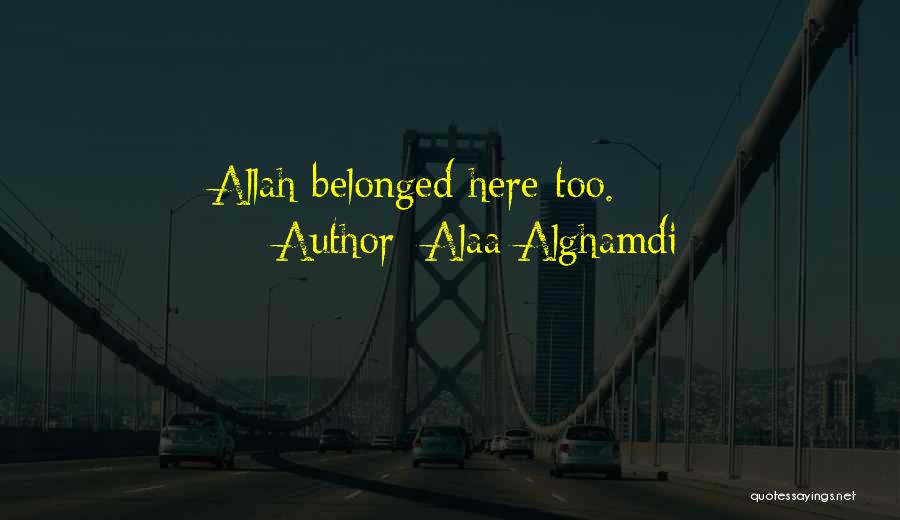 Alaa Alghamdi Quotes: Allah Belonged Here Too.