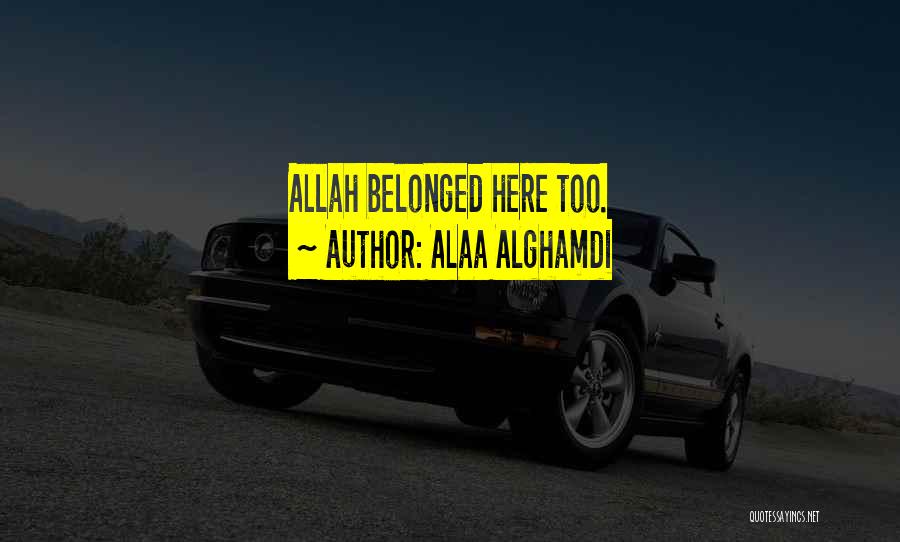 Alaa Alghamdi Quotes: Allah Belonged Here Too.