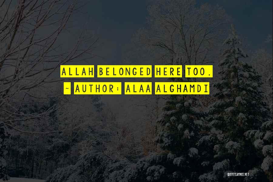 Alaa Alghamdi Quotes: Allah Belonged Here Too.