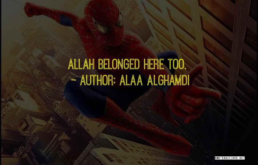 Alaa Alghamdi Quotes: Allah Belonged Here Too.