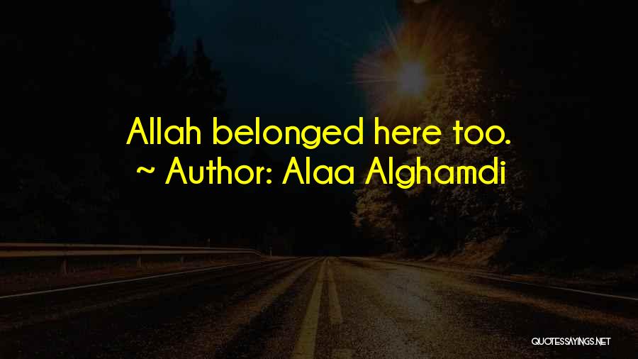 Alaa Alghamdi Quotes: Allah Belonged Here Too.