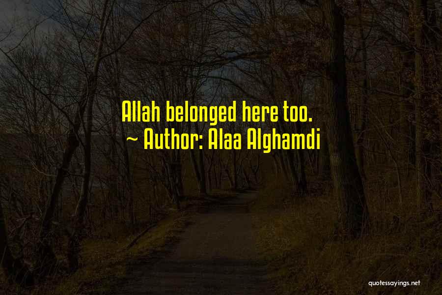Alaa Alghamdi Quotes: Allah Belonged Here Too.