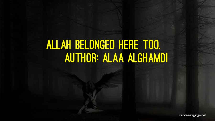 Alaa Alghamdi Quotes: Allah Belonged Here Too.