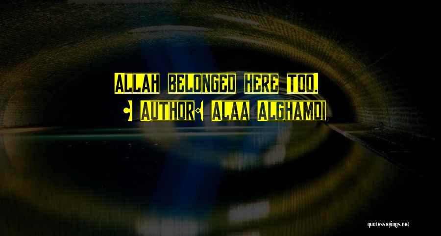 Alaa Alghamdi Quotes: Allah Belonged Here Too.