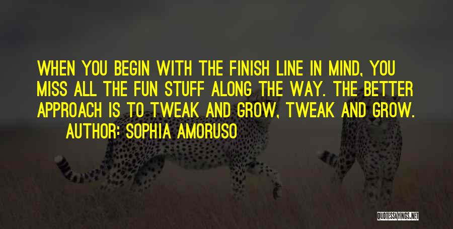 Sophia Amoruso Quotes: When You Begin With The Finish Line In Mind, You Miss All The Fun Stuff Along The Way. The Better