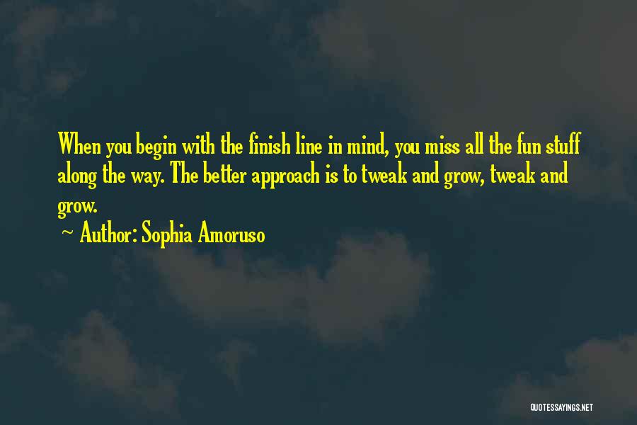 Sophia Amoruso Quotes: When You Begin With The Finish Line In Mind, You Miss All The Fun Stuff Along The Way. The Better