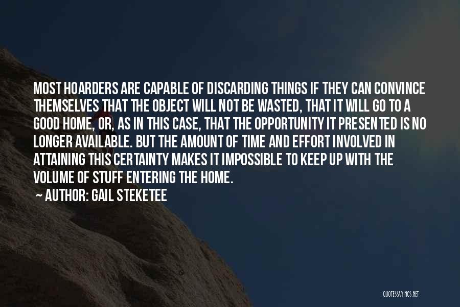 Gail Steketee Quotes: Most Hoarders Are Capable Of Discarding Things If They Can Convince Themselves That The Object Will Not Be Wasted, That