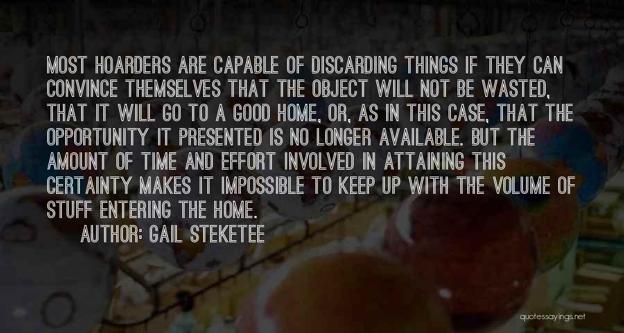 Gail Steketee Quotes: Most Hoarders Are Capable Of Discarding Things If They Can Convince Themselves That The Object Will Not Be Wasted, That