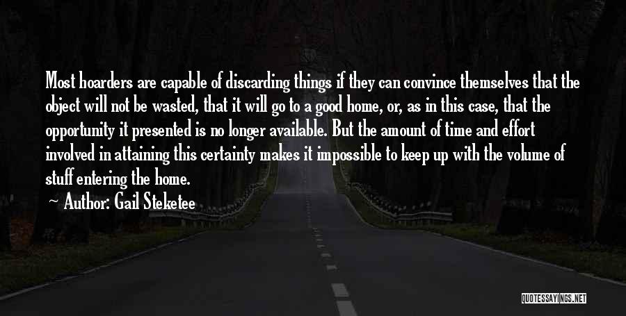 Gail Steketee Quotes: Most Hoarders Are Capable Of Discarding Things If They Can Convince Themselves That The Object Will Not Be Wasted, That