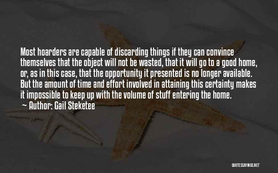 Gail Steketee Quotes: Most Hoarders Are Capable Of Discarding Things If They Can Convince Themselves That The Object Will Not Be Wasted, That