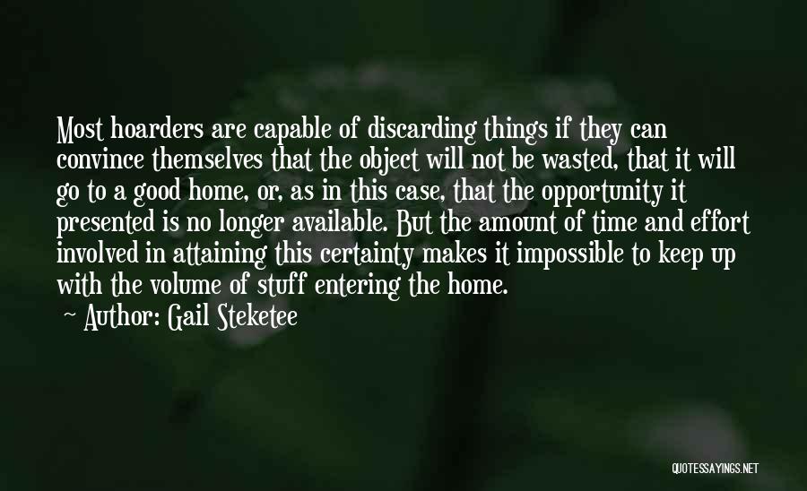 Gail Steketee Quotes: Most Hoarders Are Capable Of Discarding Things If They Can Convince Themselves That The Object Will Not Be Wasted, That