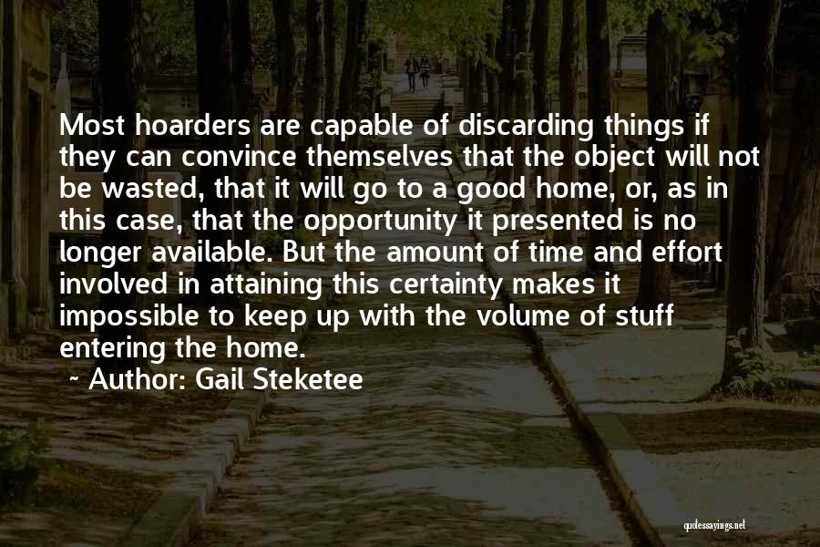 Gail Steketee Quotes: Most Hoarders Are Capable Of Discarding Things If They Can Convince Themselves That The Object Will Not Be Wasted, That