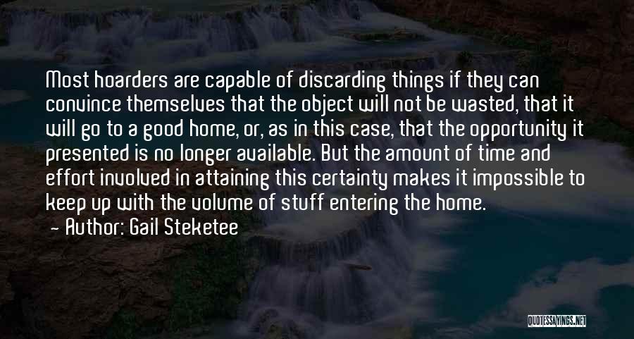 Gail Steketee Quotes: Most Hoarders Are Capable Of Discarding Things If They Can Convince Themselves That The Object Will Not Be Wasted, That