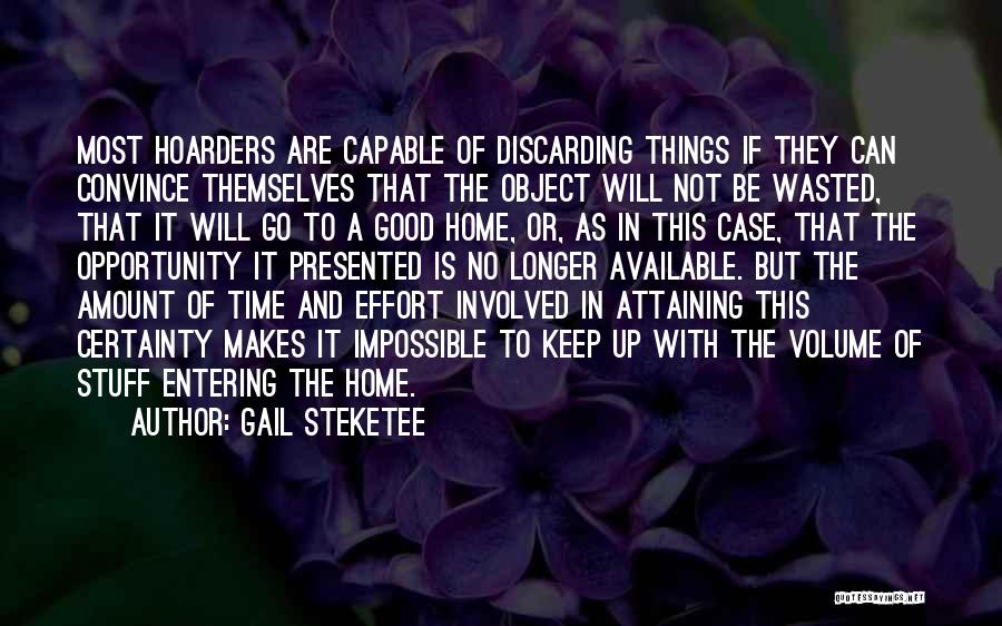 Gail Steketee Quotes: Most Hoarders Are Capable Of Discarding Things If They Can Convince Themselves That The Object Will Not Be Wasted, That