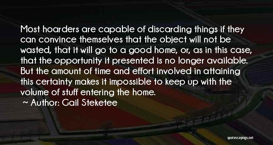 Gail Steketee Quotes: Most Hoarders Are Capable Of Discarding Things If They Can Convince Themselves That The Object Will Not Be Wasted, That