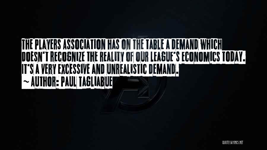 Paul Tagliabue Quotes: The Players Association Has On The Table A Demand Which Doesn't Recognize The Reality Of Our League's Economics Today. It's