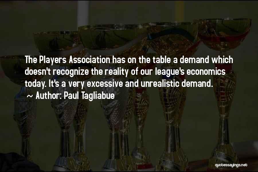 Paul Tagliabue Quotes: The Players Association Has On The Table A Demand Which Doesn't Recognize The Reality Of Our League's Economics Today. It's