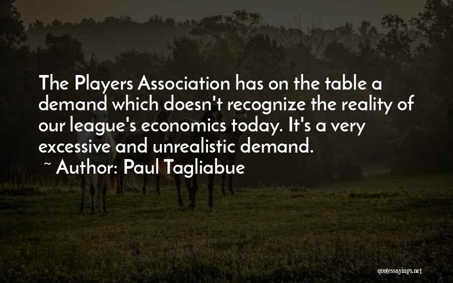 Paul Tagliabue Quotes: The Players Association Has On The Table A Demand Which Doesn't Recognize The Reality Of Our League's Economics Today. It's