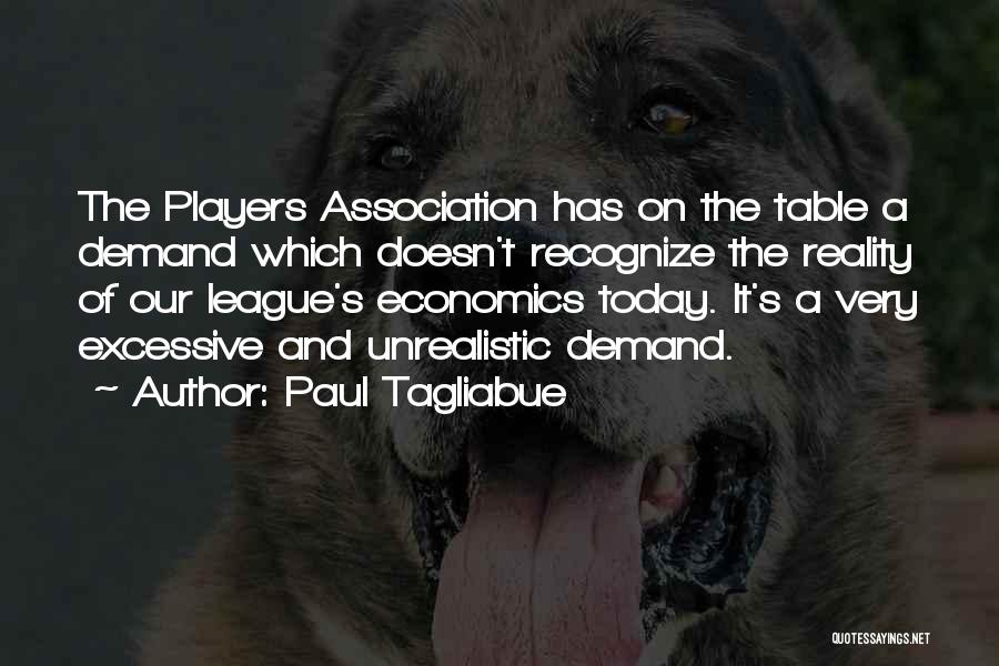 Paul Tagliabue Quotes: The Players Association Has On The Table A Demand Which Doesn't Recognize The Reality Of Our League's Economics Today. It's