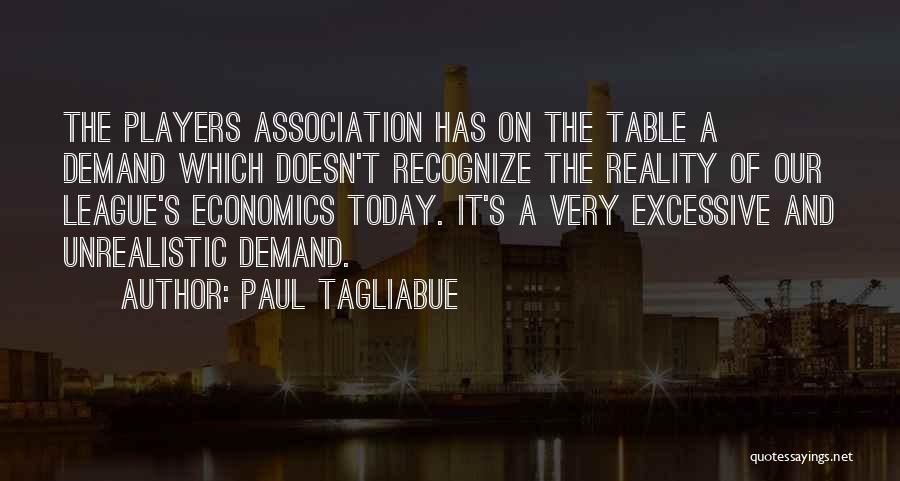 Paul Tagliabue Quotes: The Players Association Has On The Table A Demand Which Doesn't Recognize The Reality Of Our League's Economics Today. It's