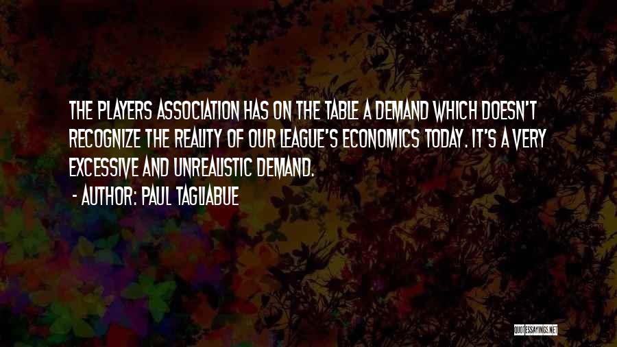 Paul Tagliabue Quotes: The Players Association Has On The Table A Demand Which Doesn't Recognize The Reality Of Our League's Economics Today. It's