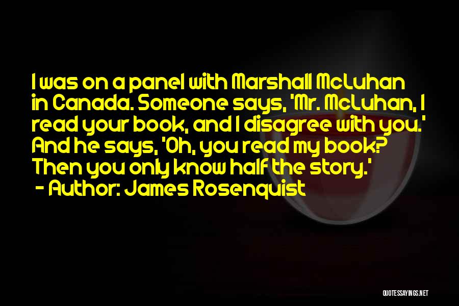 James Rosenquist Quotes: I Was On A Panel With Marshall Mcluhan In Canada. Someone Says, 'mr. Mcluhan, I Read Your Book, And I