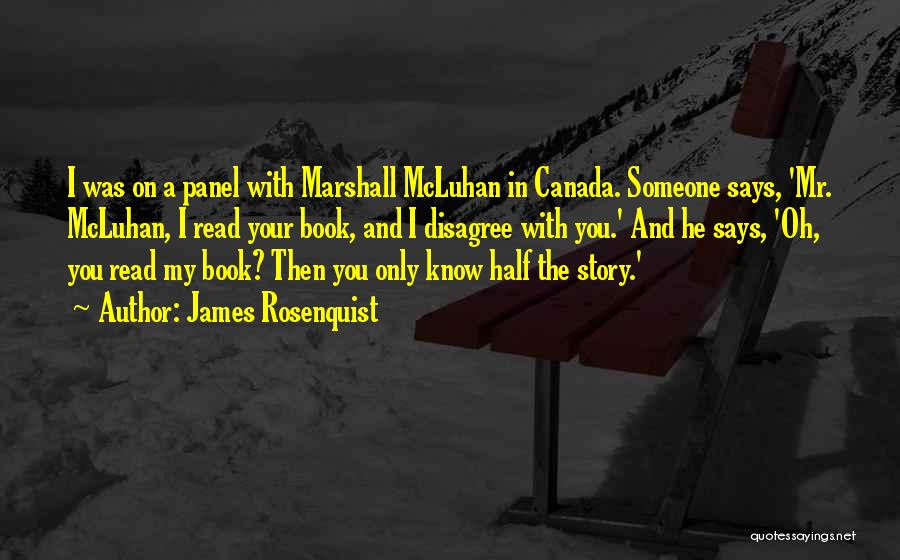 James Rosenquist Quotes: I Was On A Panel With Marshall Mcluhan In Canada. Someone Says, 'mr. Mcluhan, I Read Your Book, And I