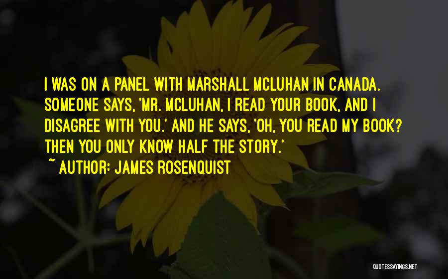 James Rosenquist Quotes: I Was On A Panel With Marshall Mcluhan In Canada. Someone Says, 'mr. Mcluhan, I Read Your Book, And I