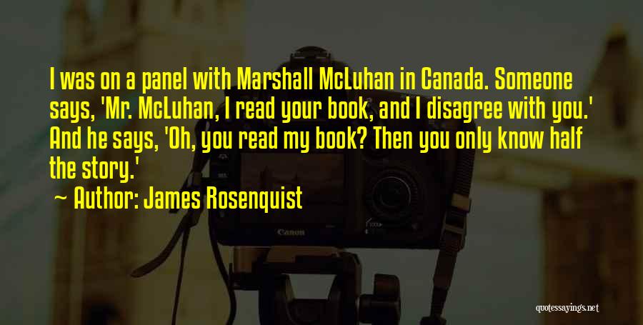 James Rosenquist Quotes: I Was On A Panel With Marshall Mcluhan In Canada. Someone Says, 'mr. Mcluhan, I Read Your Book, And I