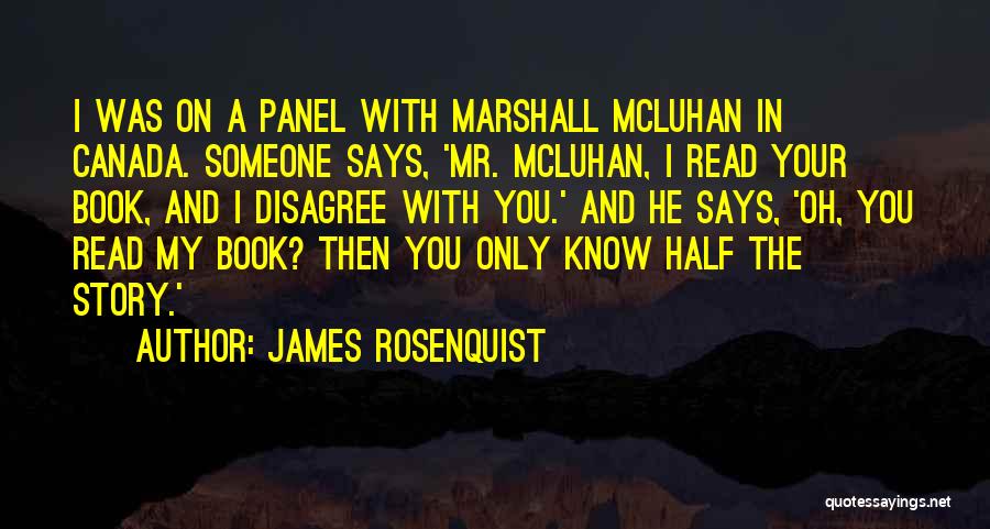 James Rosenquist Quotes: I Was On A Panel With Marshall Mcluhan In Canada. Someone Says, 'mr. Mcluhan, I Read Your Book, And I