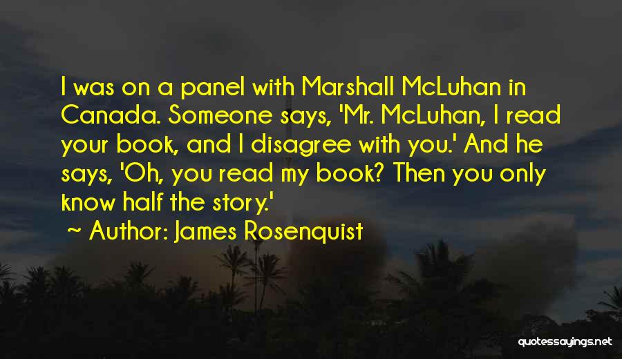 James Rosenquist Quotes: I Was On A Panel With Marshall Mcluhan In Canada. Someone Says, 'mr. Mcluhan, I Read Your Book, And I