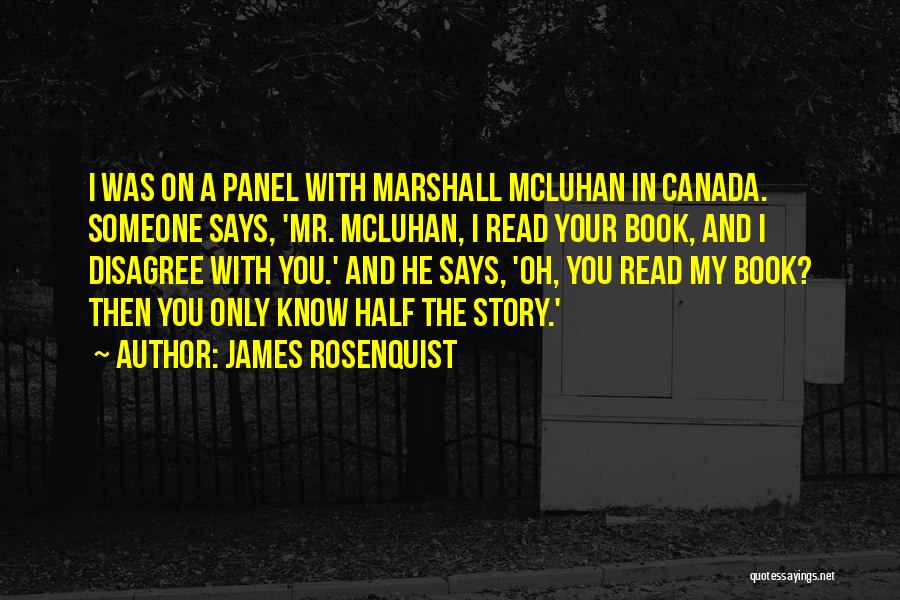 James Rosenquist Quotes: I Was On A Panel With Marshall Mcluhan In Canada. Someone Says, 'mr. Mcluhan, I Read Your Book, And I