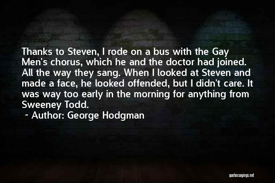 George Hodgman Quotes: Thanks To Steven, I Rode On A Bus With The Gay Men's Chorus, Which He And The Doctor Had Joined.