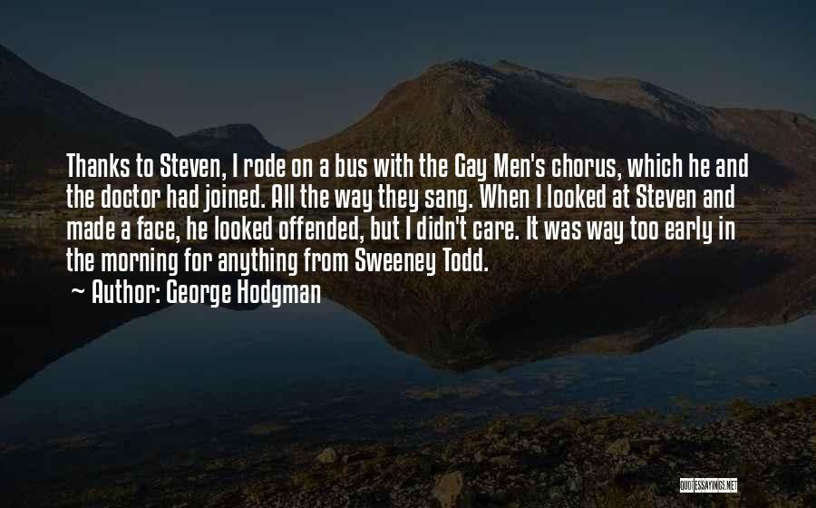 George Hodgman Quotes: Thanks To Steven, I Rode On A Bus With The Gay Men's Chorus, Which He And The Doctor Had Joined.
