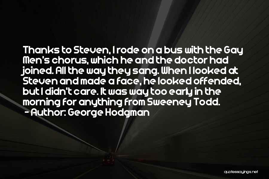 George Hodgman Quotes: Thanks To Steven, I Rode On A Bus With The Gay Men's Chorus, Which He And The Doctor Had Joined.