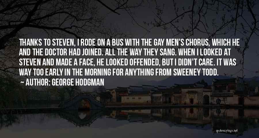 George Hodgman Quotes: Thanks To Steven, I Rode On A Bus With The Gay Men's Chorus, Which He And The Doctor Had Joined.