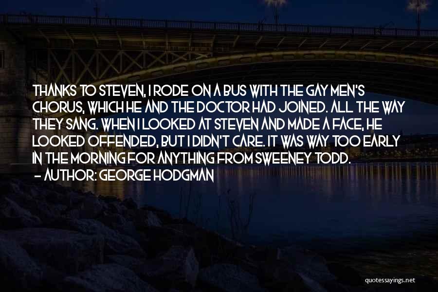 George Hodgman Quotes: Thanks To Steven, I Rode On A Bus With The Gay Men's Chorus, Which He And The Doctor Had Joined.